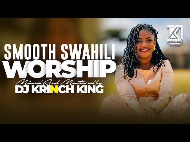 SMOOTH SWAHILI WORSHIP NONSTOP 2025  | NYIMBO ZA KUABUDU SONG - DJ KRINCH KING