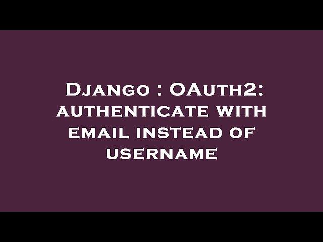 Django : OAuth2: authenticate with email instead of username