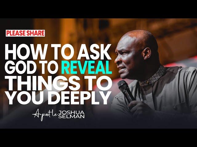 How To Ask God To Reveal Things To You - Apostle Joshua Selman