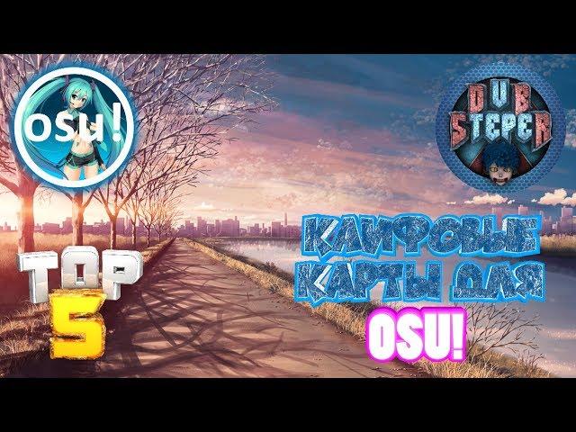 ТОП 5 ЛУЧШИХ КАРТ ДЛЯ OSU!