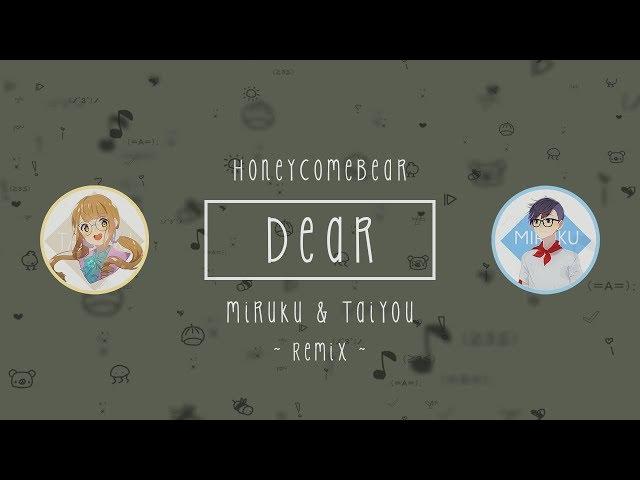 HoneyComeBear - Dear ( Miruku Remix Ft. Taiyou )