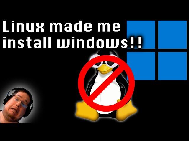 Linux made me install windows!!