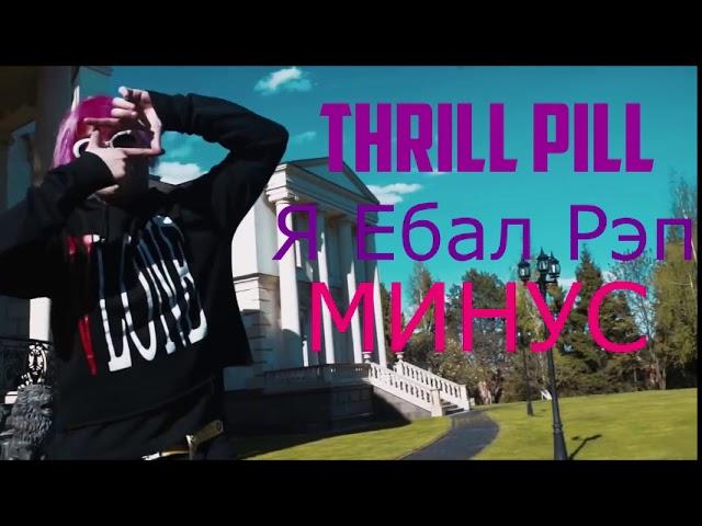 THRILL PILL - Я Ебал Рэп (МИНУС)