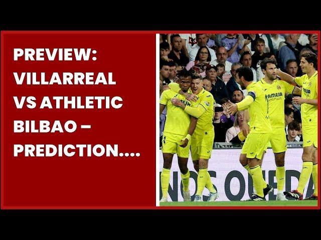 PREVIEW: VILLARREAL VS ATHLETIC BILBAO – PREDICTION. TEAM