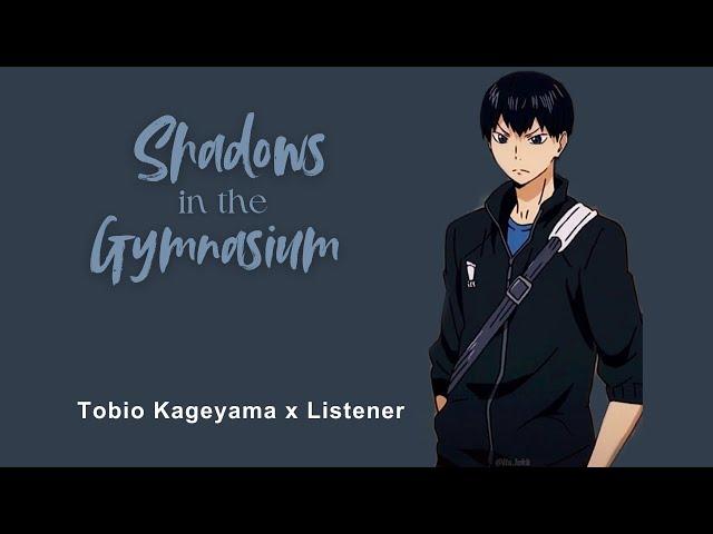 Shadows in the Gymnasium | Tobio Kageyama x Listener