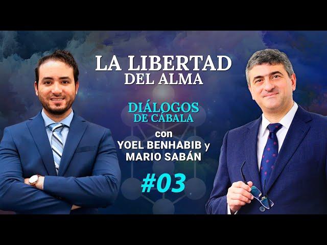 La LIBERTAD del ALMA #03 Diálogo de Cábala con Mario Sabán y Yoel Benhabib