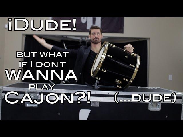 Dude, But What If I Don't Wanna Play the Cajon?