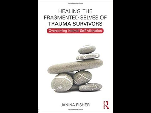 HEALING THE FRAGMENTED SELVES OF TRAUMA - Dr. Janina Fisher