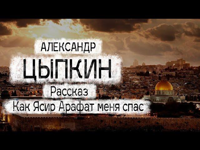 Александр Цыпкин рассказ "Как Ясир Арафат меня спас" Читает Андрей Лукашенко