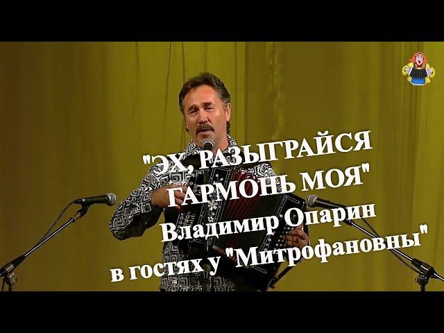 "ЭХ РАЗЫГРАЙСЯ ГАРМОНЬ МОЯ",  Владимир Опарин в гостях у "Митрофановны".