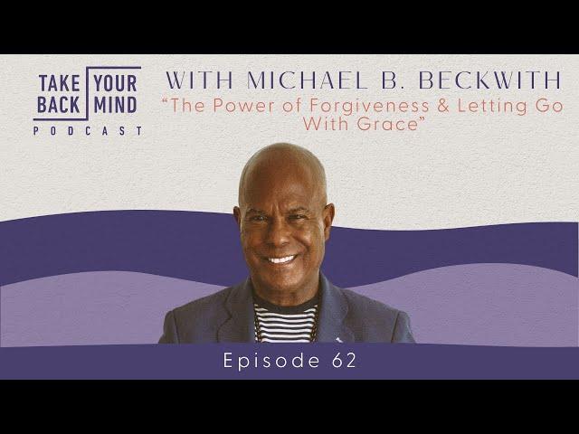 The Power of Forgiveness & Letting Go With Grace with Michael B. Beckwith