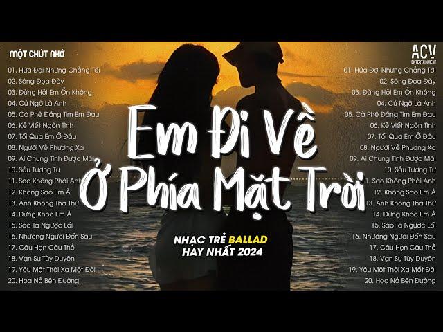 Em Đi Về Ở Phía Mặt Trời Anh Về Phía Một Đời Không Em - Hứa Đợi Nhưng Chẳng Tới - Nhạc Trẻ Tâm Trạng