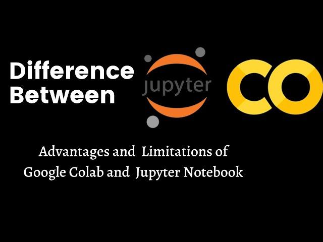 Google Colab Vs Jupyter Notebook | Differences, Advantages, and Limitations