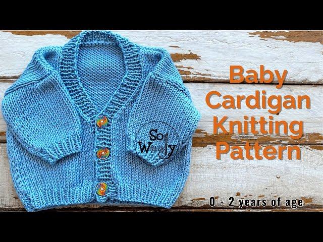 How to knit a baby Cardigan step by step (4 sizes: 0 - 2 years of age) - So Woolly