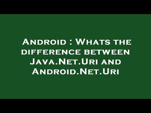 Android : Whats the difference between Java.Net.Uri and Android.Net.Uri