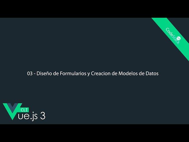 03 - Diseño de Formularios y Creación de Modelos de Datos [Vue.js 3 CLI]