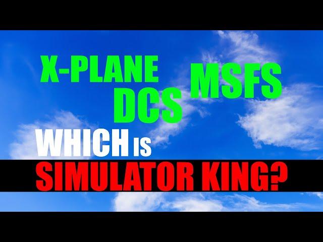 DCS | X-PLANE | MSFS | Which is most REAL??