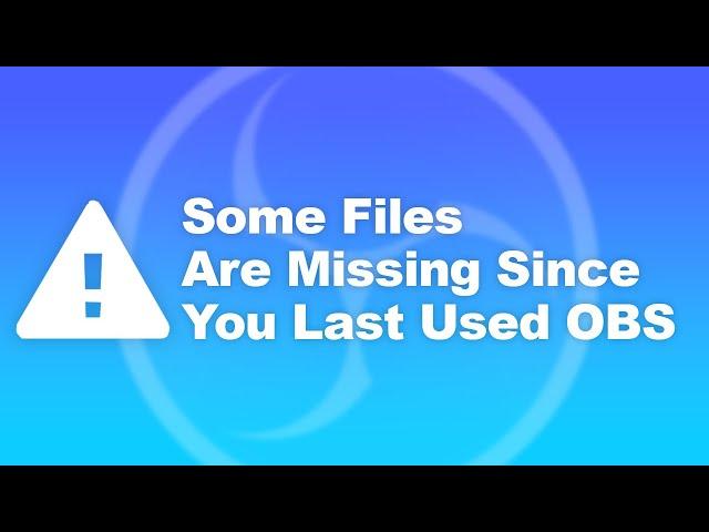 Some Files Are Missing Since You Last Use OBS - REMOVE THIS PROMPT