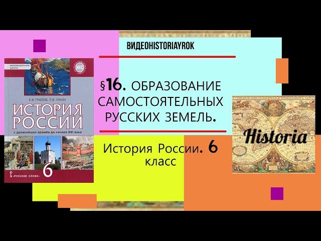 §16 ОБРАЗОВАНИЕ САМОСТОЯТЕЛЬНЫХ РУССКИХ ЗЕМЕЛЬ.6 класс. Авт.Е.В.Лукин,П.В.Пчелов.Под ред.Ю.А.Петрова