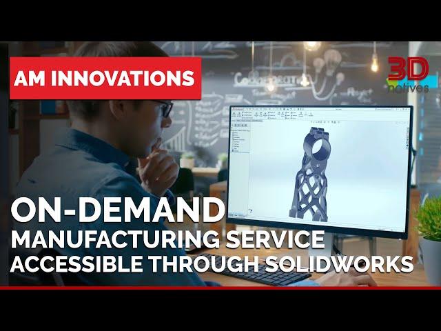 On-demand manufacturing service accessible through Solidworks | AM application | 3Dnatives