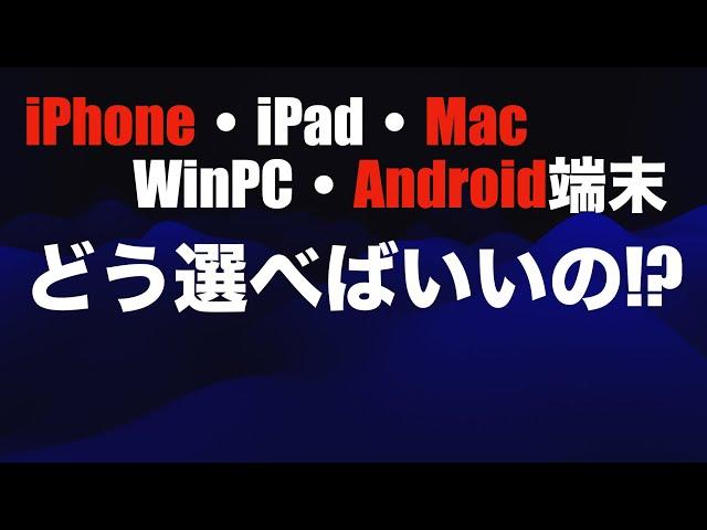 【どう選べばいい！？】iPhoneやiPadやMacやWinPCやAndroid端末はこう選べばよい！【質問が日々来るので】