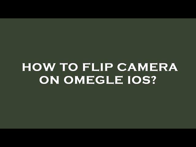 How to flip camera on omegle ios?