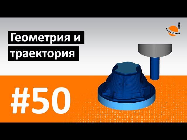 ЧПУ И CAD/CAM - #50 - ГЕОМЕТРИЯ И ТРАЕКТОРИЯ / Программирование обработки на станках с ЧПУ