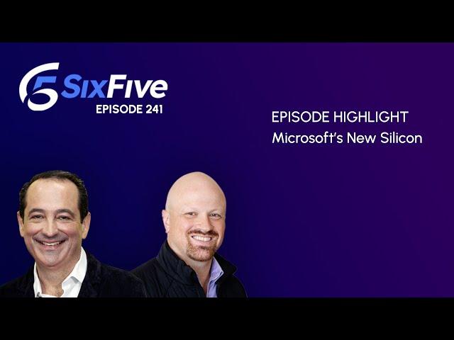 Microsoft’s New Silicon - Episode 241 - Six Five Podcast