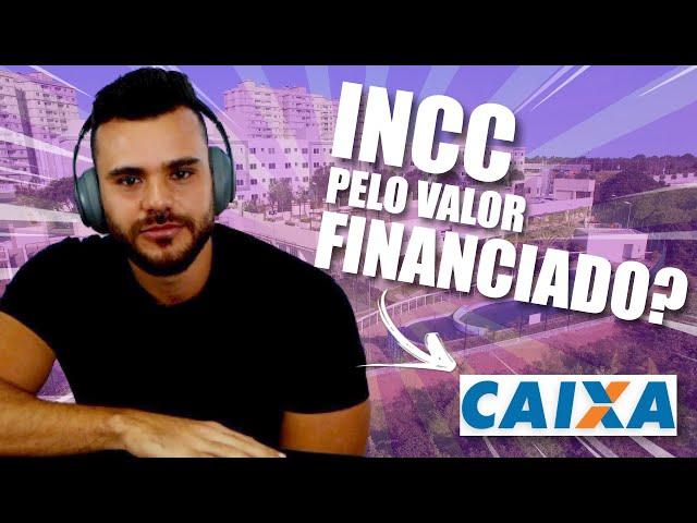 É LEGAL CONSTRUTORA COBRAR INCC PELO VALOR FINANCIADO PELA CAIXA?