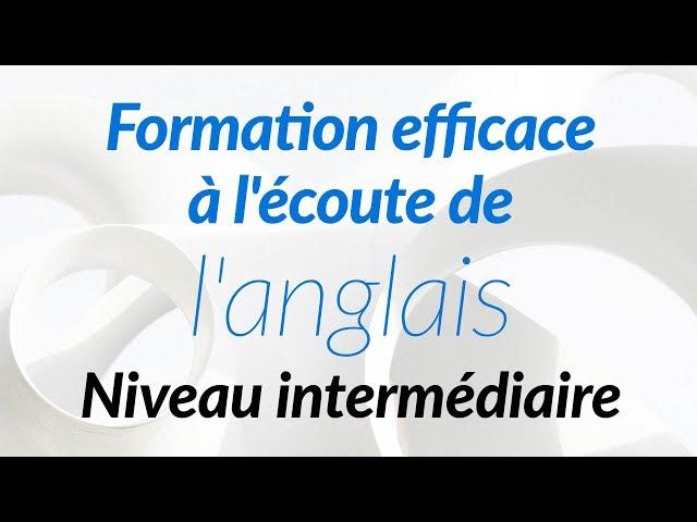 Formation efficace à l'écoute de l'anglais - Niveau intermédiaire