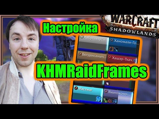 KHMRaidFrames. Настройка аддона. | World of Warcraft: Shadowlands