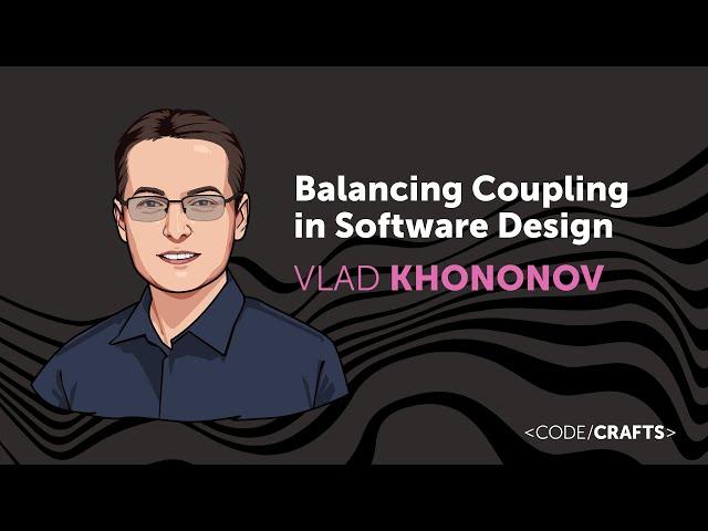 Balancing Coupling in Software Design • Vlad Khononov • CodeCrafts 2023