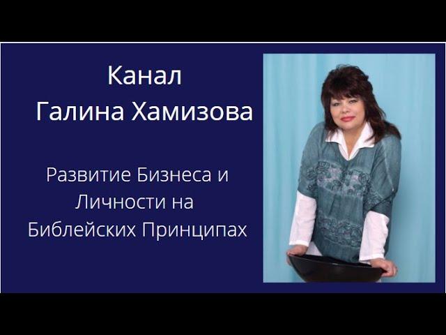 Канал "Галина Хамизова! Развитие Бизнеса и Личности на Библейских Принципах!