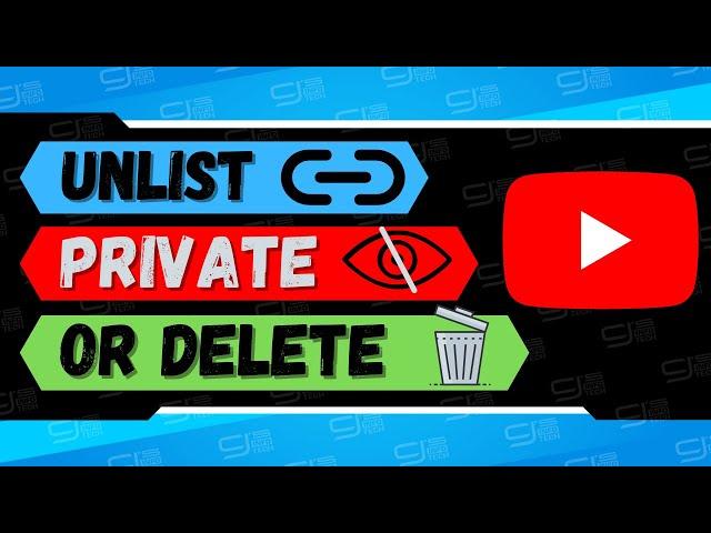 Should I Unlist YouTube Videos, Make Them Private or Delete Them?