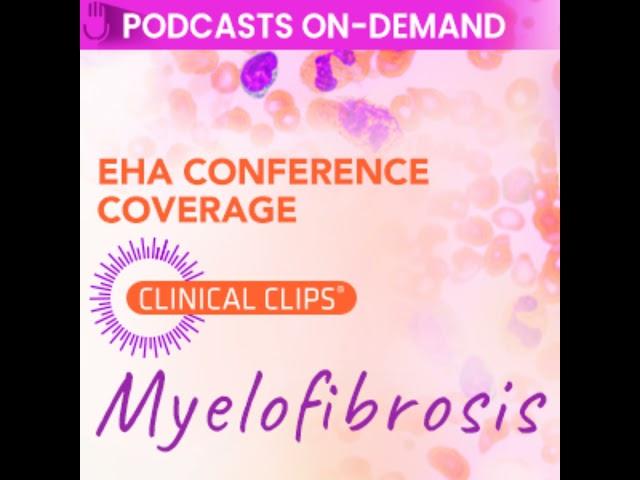 Episode 24 - Podcast from EHA 2024 - Advancements in Myelofibrosis From Pathophysiology to Person...