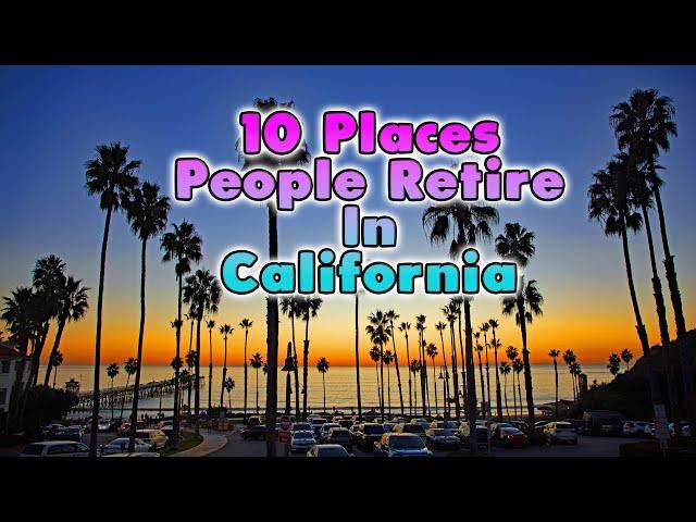 Top 10 Places People Retire in California.