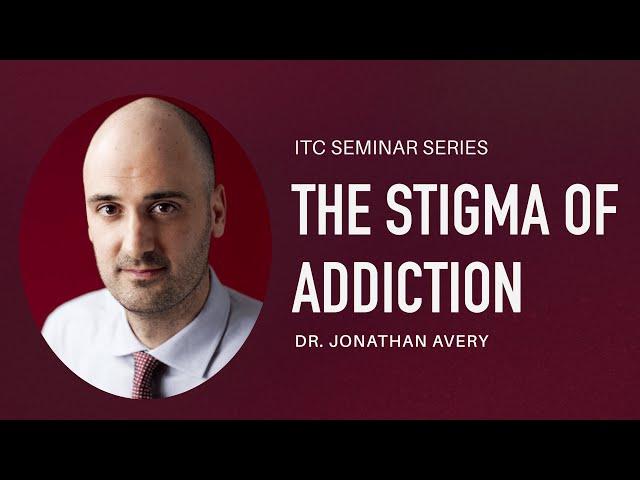 The Stigma of Addiction | ITC Seminar Series