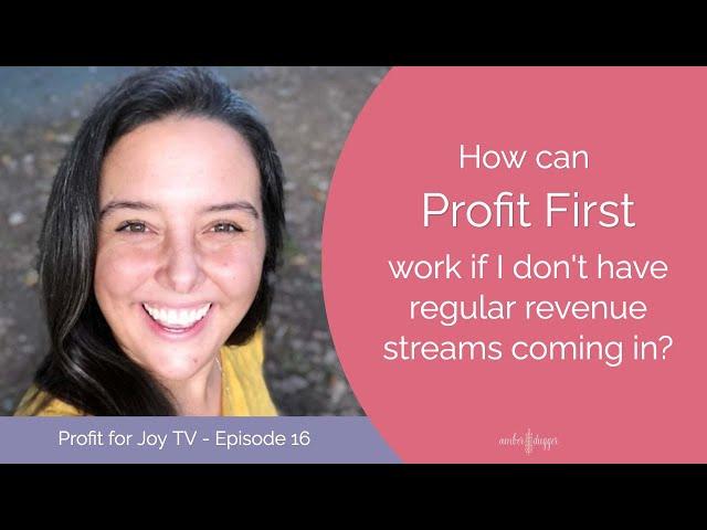 How can Profit First work if I don't have regular revenue streams coming in?