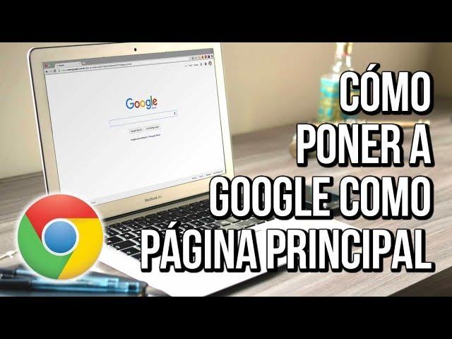 Como Poner Google Como Pagina Principal en Google Chrome