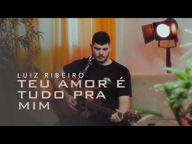 Luiz Ribeiro - O Teu Amor é Tudo Pra Mim