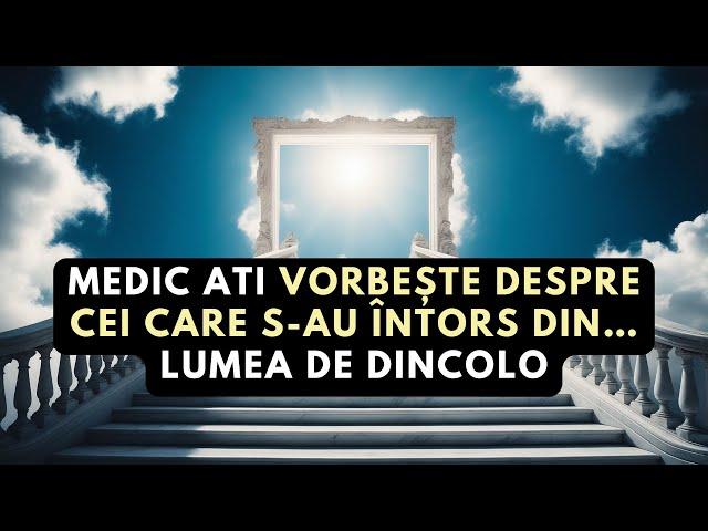 Medic ATI vorbește despre cei care s-au întors din… Lumea de Dincolo