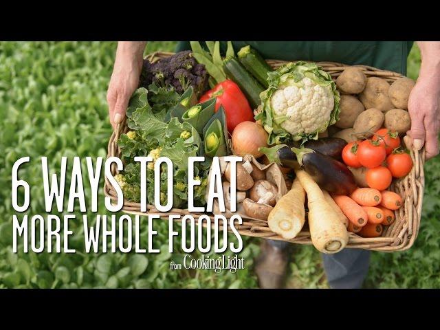 6 Simple Ways to Eat More Whole Foods | Healthy Eating | Cooking Light