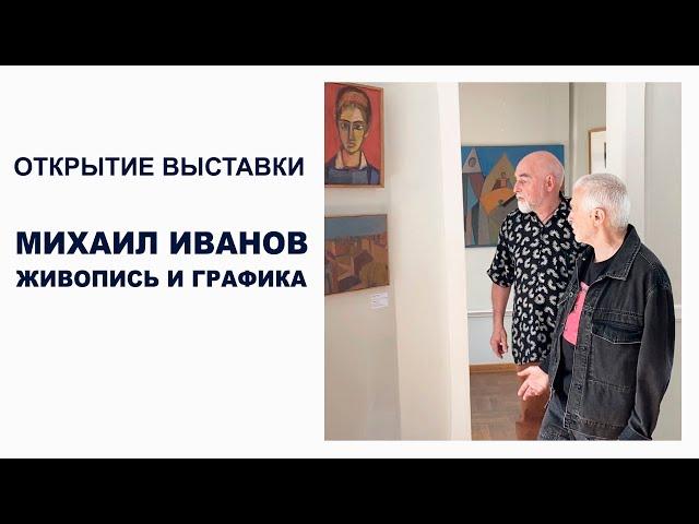МИХАИЛ ИВАНОВ | Открытие выставки