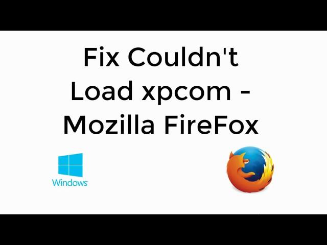 Mozilla Firefox Couldn't Load xpcom Windows 10 [UPDATED]