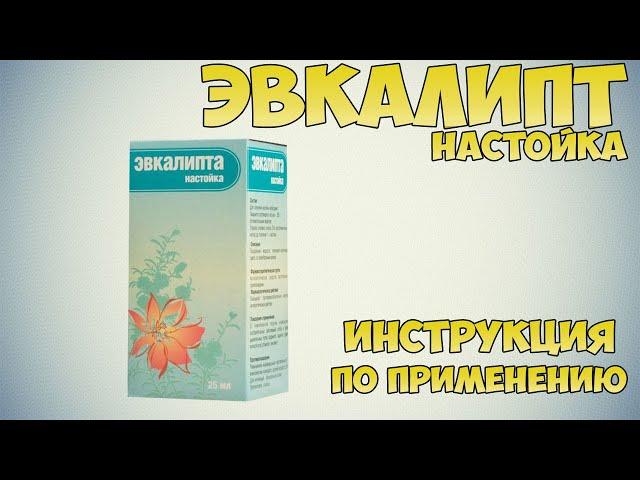 Эвкалипта настойка инструкция по применению препарата: Показания, как применять, обзор препарата