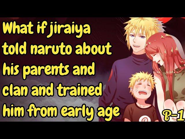 Part 1 What if jiraiya told naruto about his parents and his clan and trained him from an early age