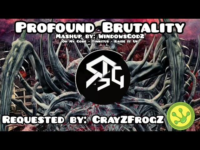 Profound Brutality - Oh My Gore, Tinnitus, & Raise It Up mashup (Requested by: CrayZFrogZ)