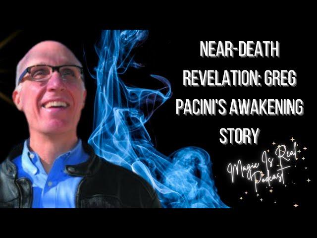 Near-Death Revelation: Greg Pacini's Awakening Story