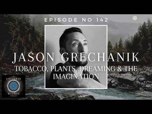 Universe Within Podcast Ep142 - Jason Grechanik - Tobacco, Plants, Dreaming & the Imagination