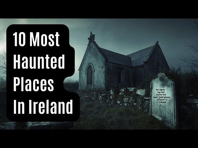 Top 10 Most Haunted Places In Ireland